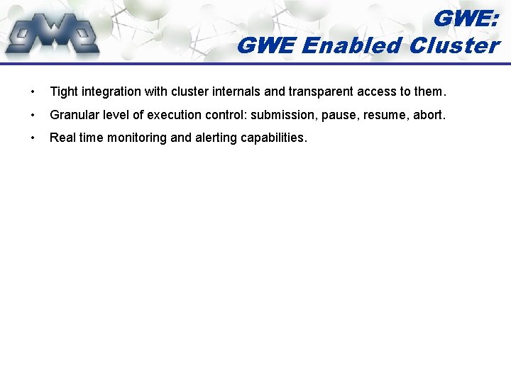 GWE: GWE Enabled Cluster • Tight integration with cluster internals and transparent access to