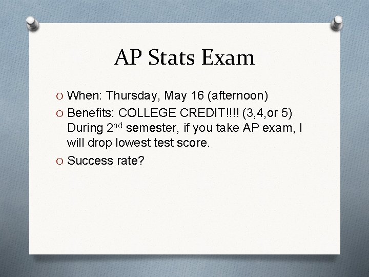 AP Stats Exam O When: Thursday, May 16 (afternoon) O Benefits: COLLEGE CREDIT!!!! (3,