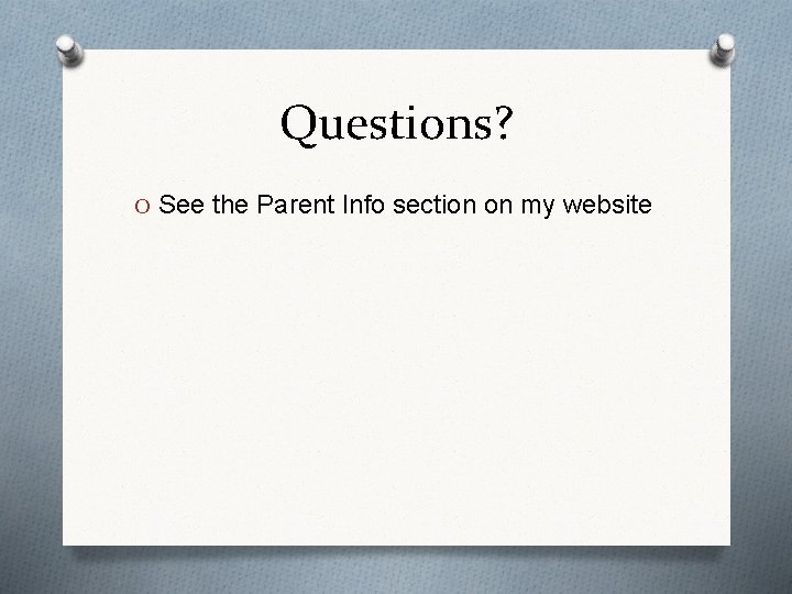 Questions? O See the Parent Info section on my website 