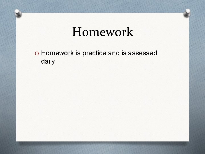 Homework O Homework is practice and is assessed daily 