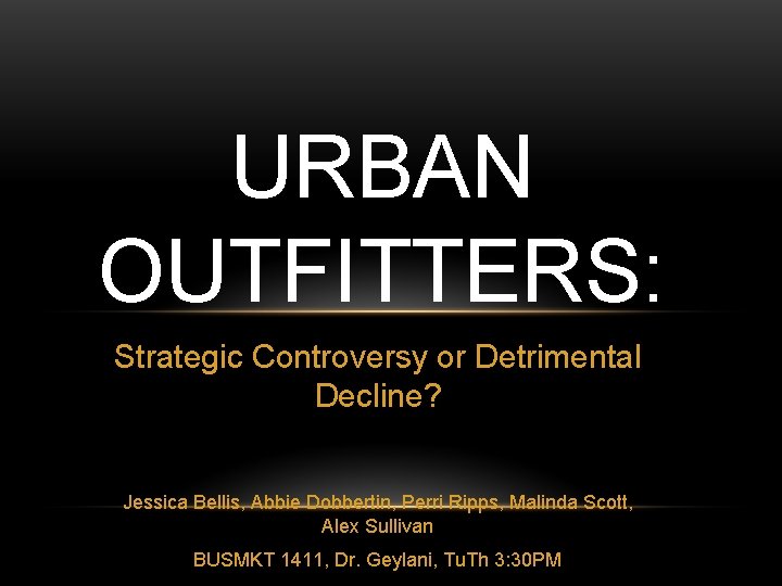 URBAN OUTFITTERS: Strategic Controversy or Detrimental Decline? Jessica Bellis, Abbie Dobbertin, Perri Ripps, Malinda