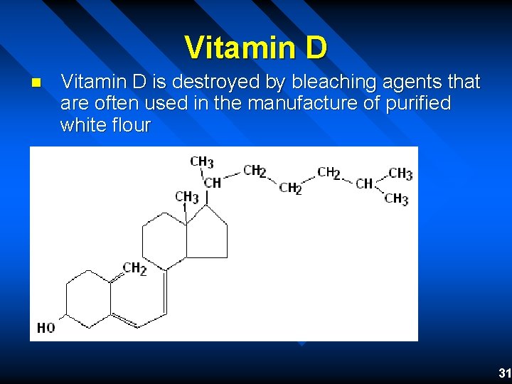 Vitamin D n Vitamin D is destroyed by bleaching agents that are often used Vitamin D n Vitamin D is destroyed by bleaching agents that are often used