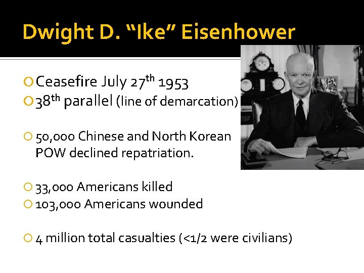 Dwight D. “Ike” Eisenhower Ceasefire July 27 th 1953 38 th parallel (line of