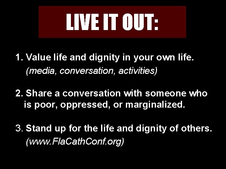 LIVE IT OUT: 1. Value life and dignity in your own life. (media, conversation,