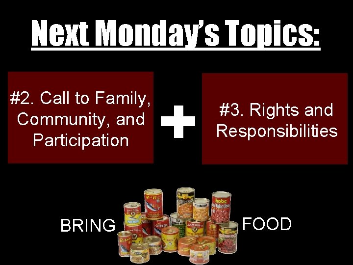 Next Monday’s Topics: #2. Call to Family, Community, and Participation BRING #3. Rights and