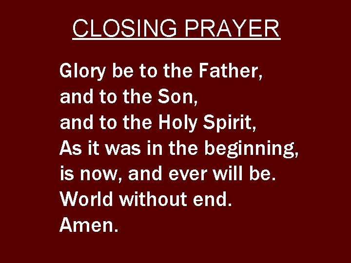 CLOSING PRAYER Glory be to the Father, and to the Son, and to the