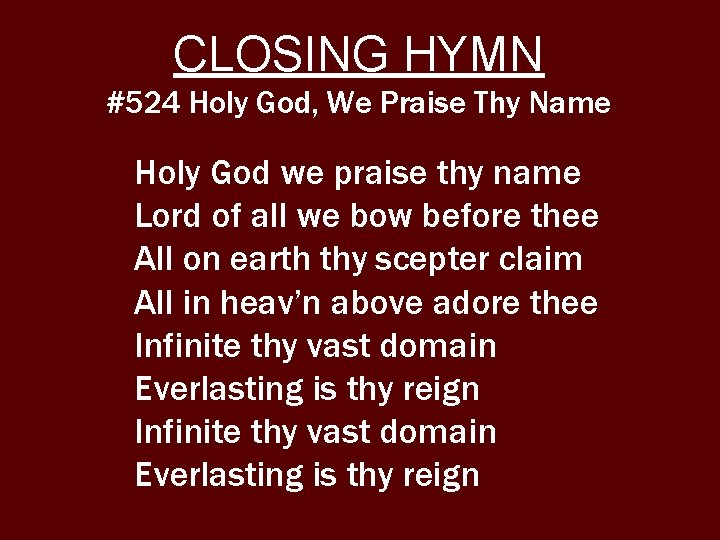 CLOSING HYMN #524 Holy God, We Praise Thy Name Holy God we praise thy
