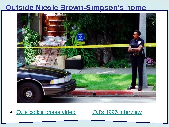 Outside Nicole Brown-Simpson’s home • OJ's police chase video OJ's 1996 interview 