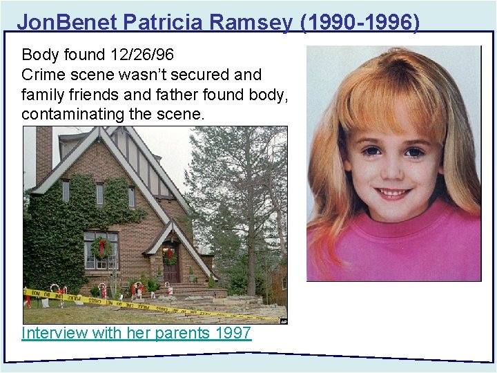 Jon. Benet Patricia Ramsey (1990 -1996) Body found 12/26/96 Crime scene wasn’t secured and