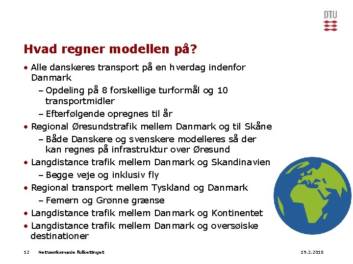 Hvad regner modellen på? • Alle danskeres transport på en hverdag indenfor Danmark –