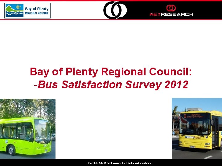 Bay of Plenty Regional Council: -Bus Satisfaction Survey 2012 Copyright © 2012 Key Research.