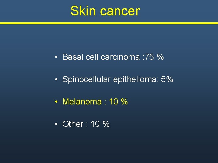  Skin cancer • Basal cell carcinoma : 75 % • Spinocellular epithelioma: 5%