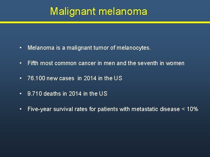  Malignant melanoma • Melanoma is a malignant tumor of melanocytes. • Fifth most