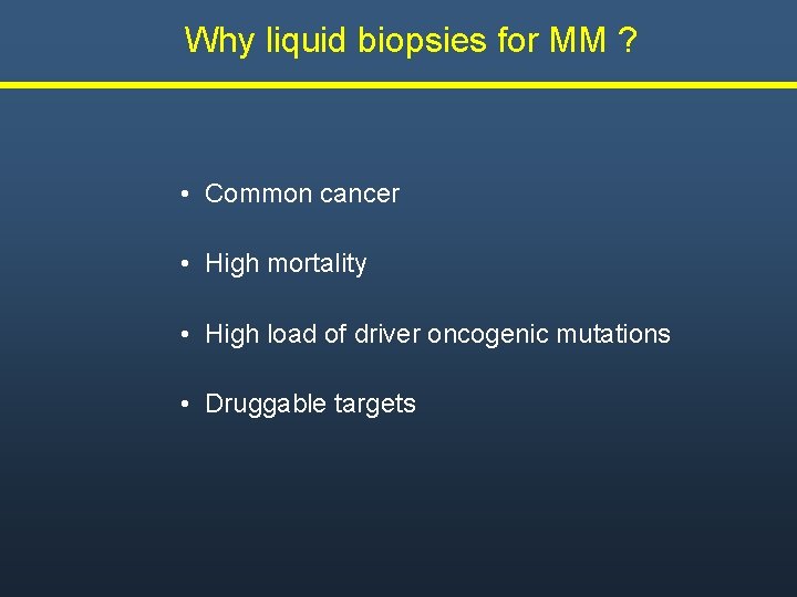  Why liquid biopsies for MM ? • Common cancer • High mortality •