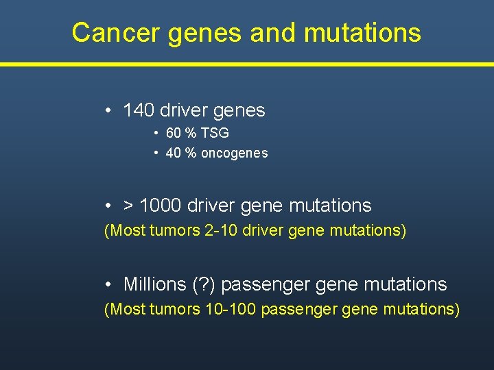 Cancer genes and mutations • 140 driver genes • 60 % TSG • 40