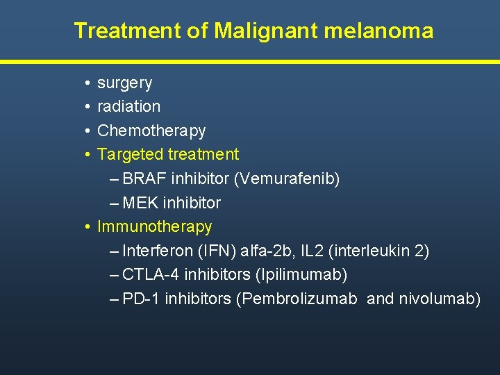 Treatment of Malignant melanoma • • surgery radiation Chemotherapy Targeted treatment – BRAF inhibitor