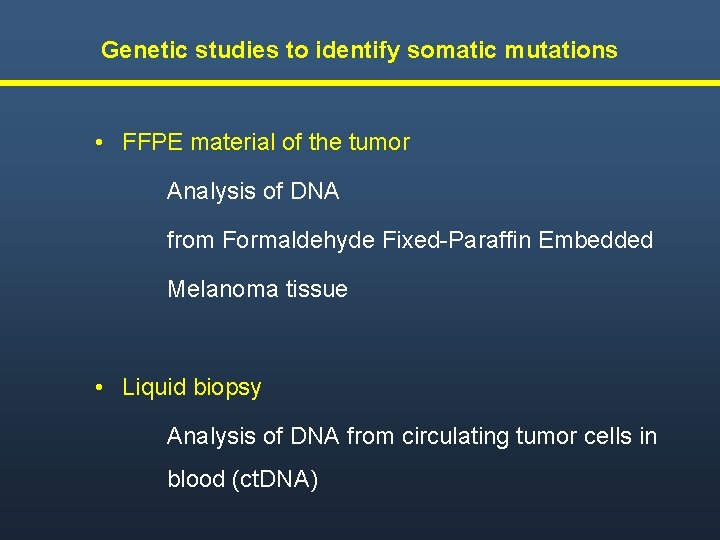 Genetic studies to identify somatic mutations • FFPE material of the tumor Analysis of