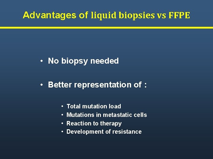 Advantages of liquid biopsies vs FFPE • No biopsy needed • Better representation of