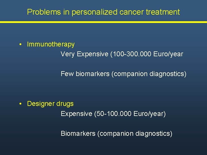 Problems in personalized cancer treatment • Immunotherapy Very Expensive (100 -300. 000 Euro/year Few