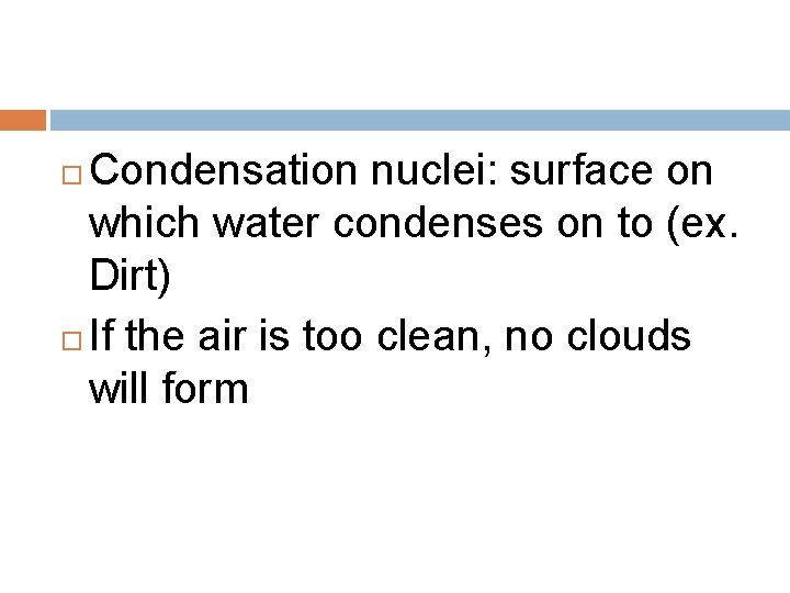 Condensation nuclei: surface on which water condenses on to (ex. Dirt) If the air