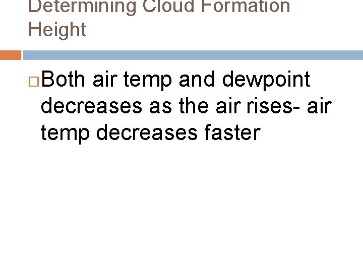 Determining Cloud Formation Height Both air temp and dewpoint decreases as the air rises-