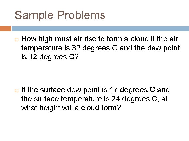 Sample Problems How high must air rise to form a cloud if the air