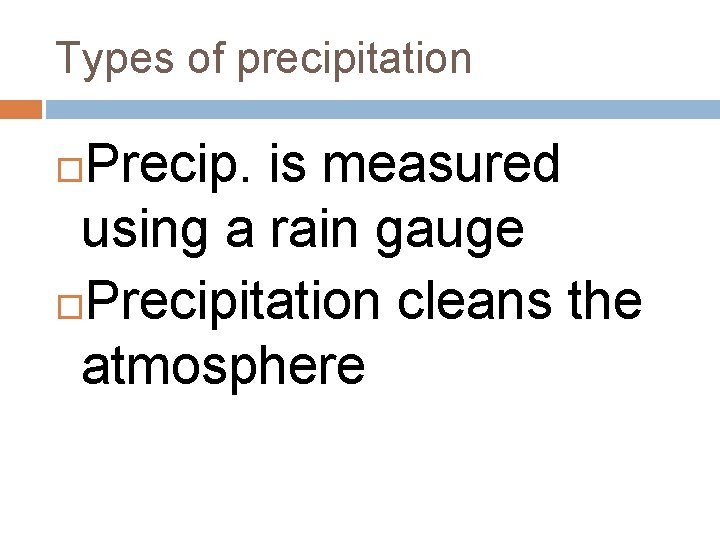 Types of precipitation Precip. is measured using a rain gauge Precipitation cleans the atmosphere