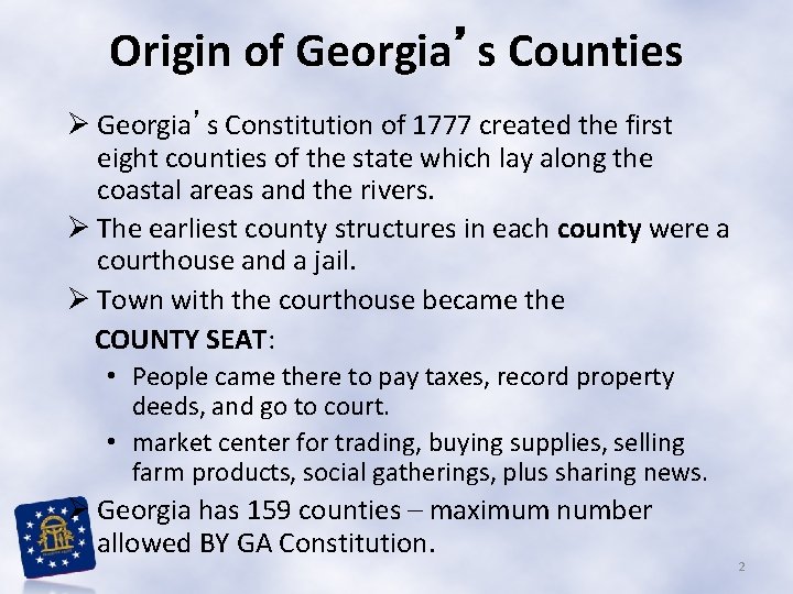 Origin of Georgia’s Counties Ø Georgia’s Constitution of 1777 created the first eight counties