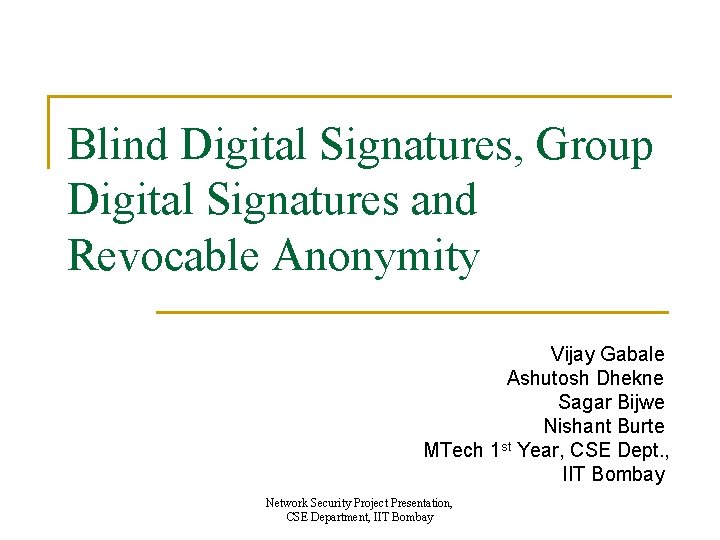 Blind Digital Signatures, Group Digital Signatures and Revocable Anonymity Vijay Gabale Ashutosh Dhekne Sagar