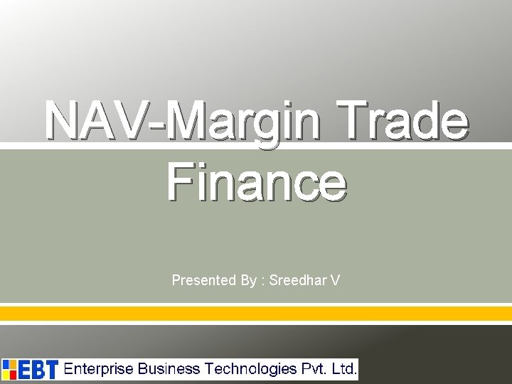 NAV-Margin Trade Finance Presented By : Sreedhar V 