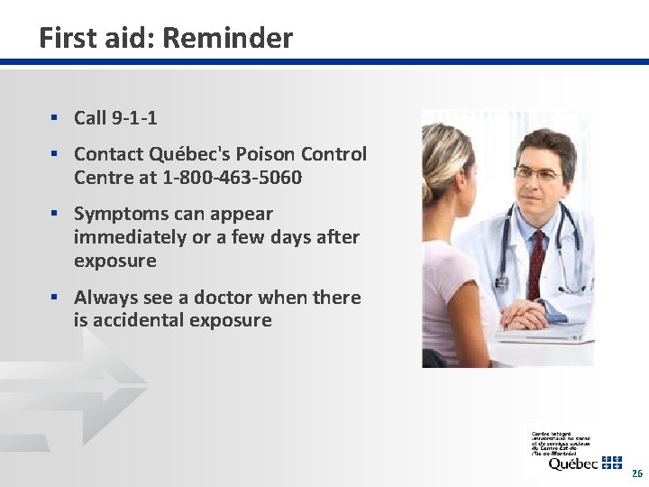 First aid: Reminder § Call 9 -1 -1 § Contact Québec's Poison Control Centre