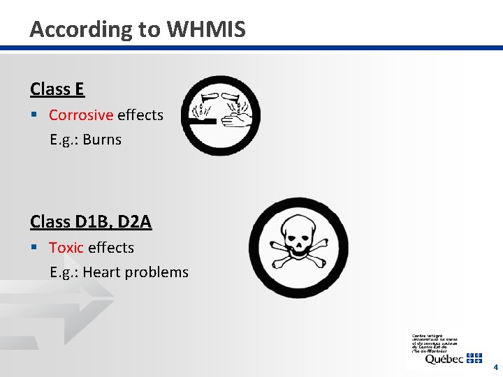 According to WHMIS Class E § Corrosive effects E. g. : Burns Class D