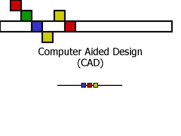 Computer Aided Design (CAD) 