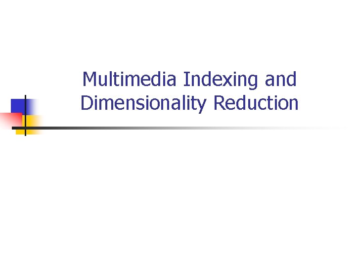 Multimedia Indexing and Dimensionality Reduction 