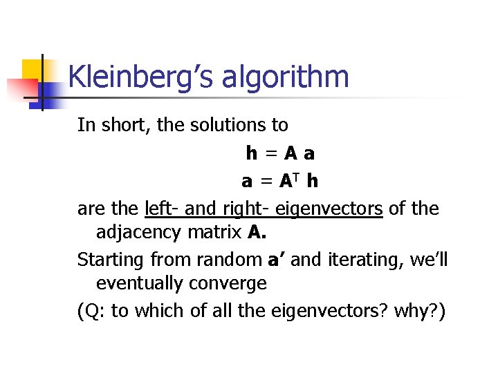 Kleinberg’s algorithm In short, the solutions to h=Aa a = AT h are the