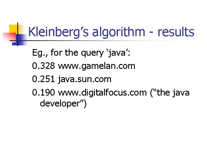 Kleinberg’s algorithm - results Eg. , for the query ‘java’: 0. 328 www. gamelan.