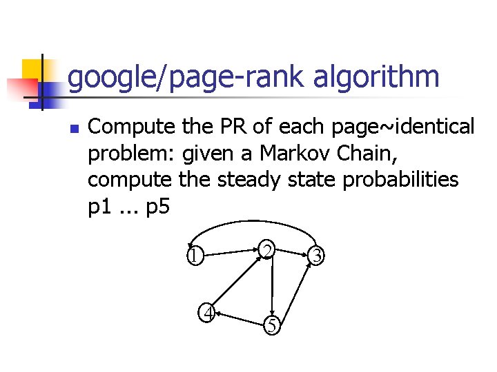 google/page-rank algorithm n Compute the PR of each page~identical problem: given a Markov Chain,