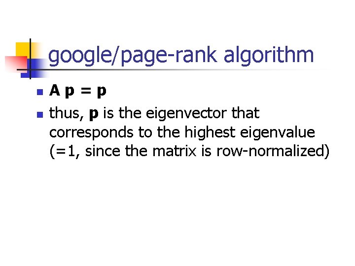 google/page-rank algorithm n n Ap=p thus, p is the eigenvector that corresponds to the