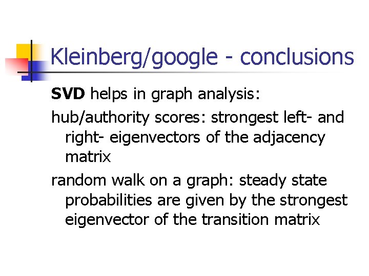 Kleinberg/google - conclusions SVD helps in graph analysis: hub/authority scores: strongest left- and right-
