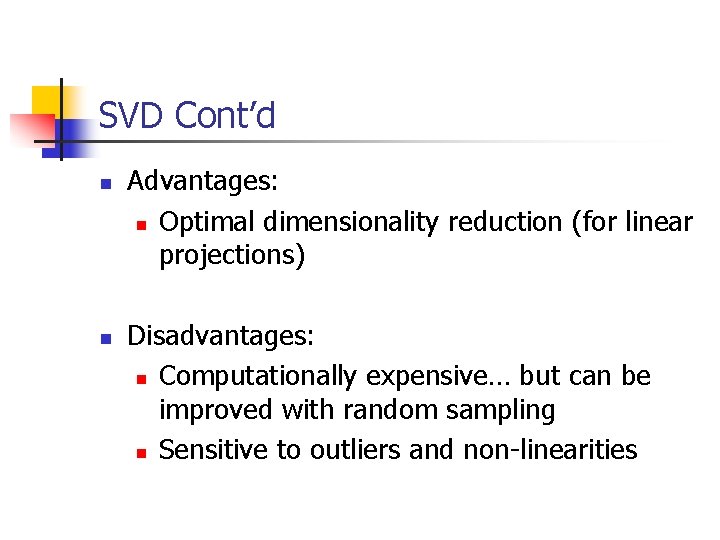 SVD Cont’d n n Advantages: n Optimal dimensionality reduction (for linear projections) Disadvantages: n