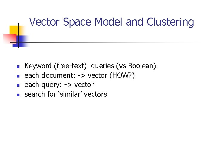 Vector Space Model and Clustering n n Keyword (free-text) queries (vs Boolean) each document: