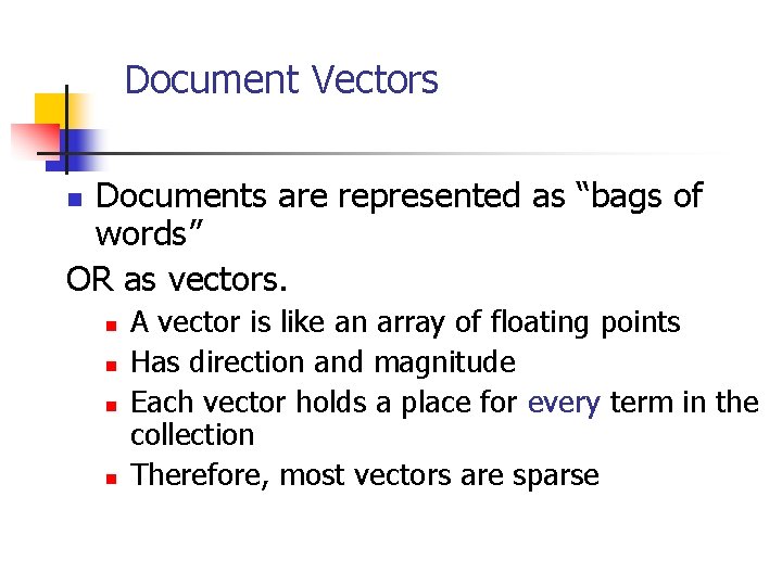 Document Vectors Documents are represented as “bags of words” OR as vectors. n n