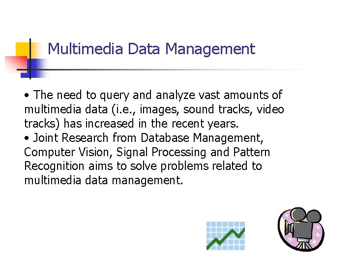 Multimedia Data Management • The need to query and analyze vast amounts of multimedia