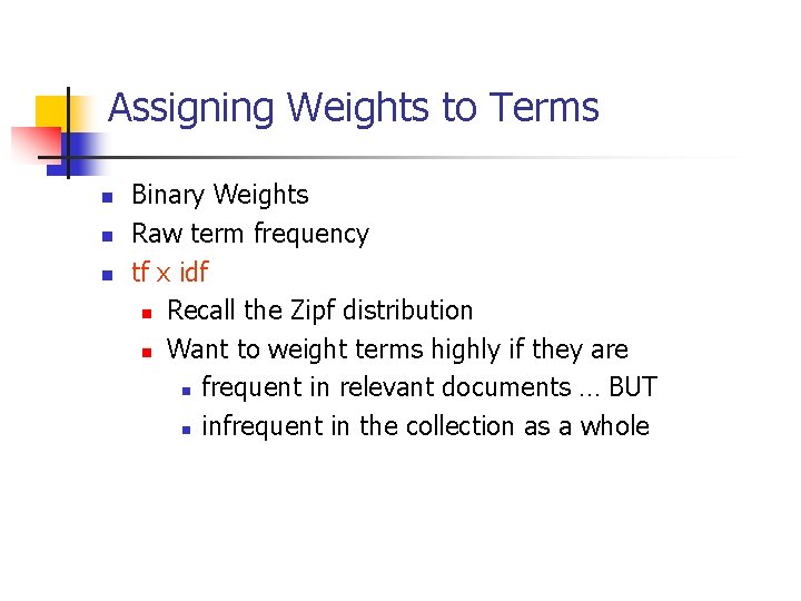 Assigning Weights to Terms n n n Binary Weights Raw term frequency tf x