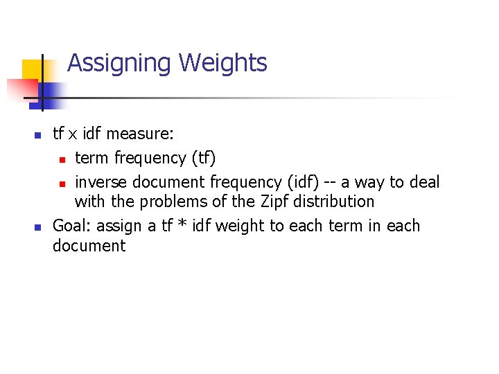 Assigning Weights n n tf x idf measure: n term frequency (tf) n inverse