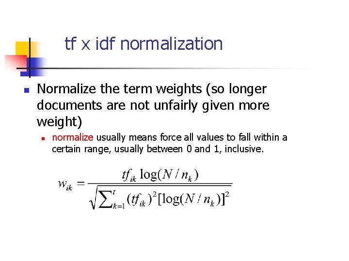 tf x idf normalization n Normalize the term weights (so longer documents are not