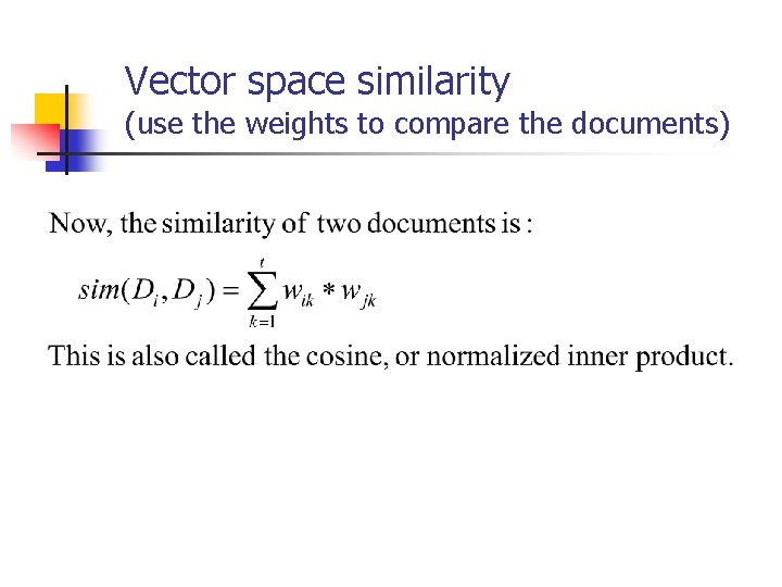 Vector space similarity (use the weights to compare the documents) 