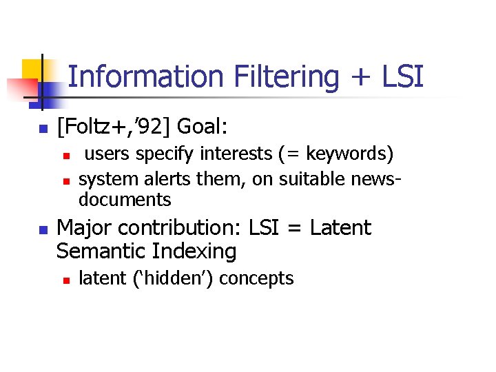 Information Filtering + LSI n [Foltz+, ’ 92] Goal: n n n users specify