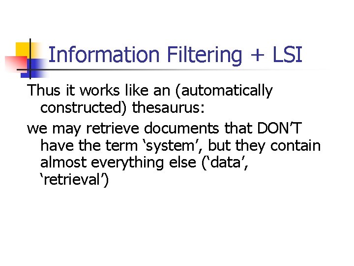 Information Filtering + LSI Thus it works like an (automatically constructed) thesaurus: we may
