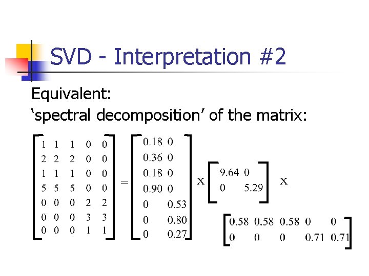 SVD - Interpretation #2 Equivalent: ‘spectral decomposition’ of the matrix: = x x 